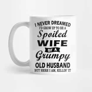 I Never Dreamed I’d Grow Up To Be A Spoiled Wife Of A Grumpy Old Husband Mug